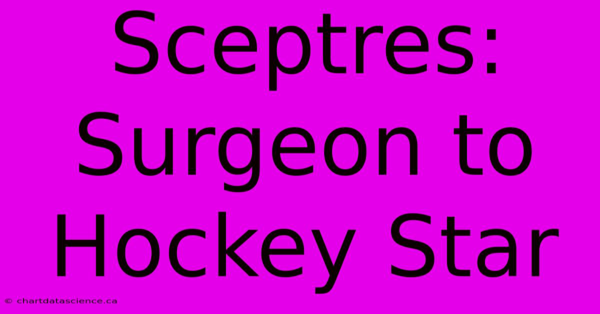 Sceptres: Surgeon To Hockey Star