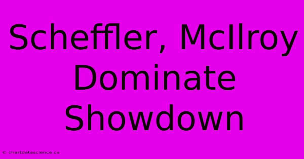 Scheffler, McIlroy Dominate Showdown