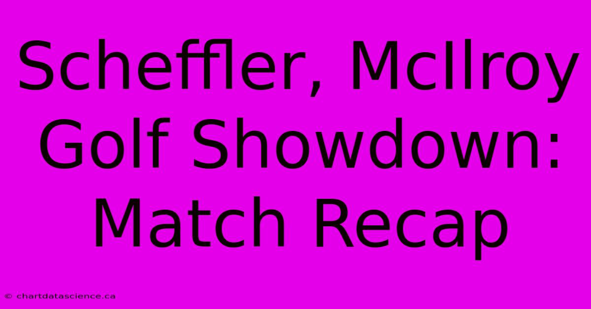 Scheffler, McIlroy Golf Showdown: Match Recap