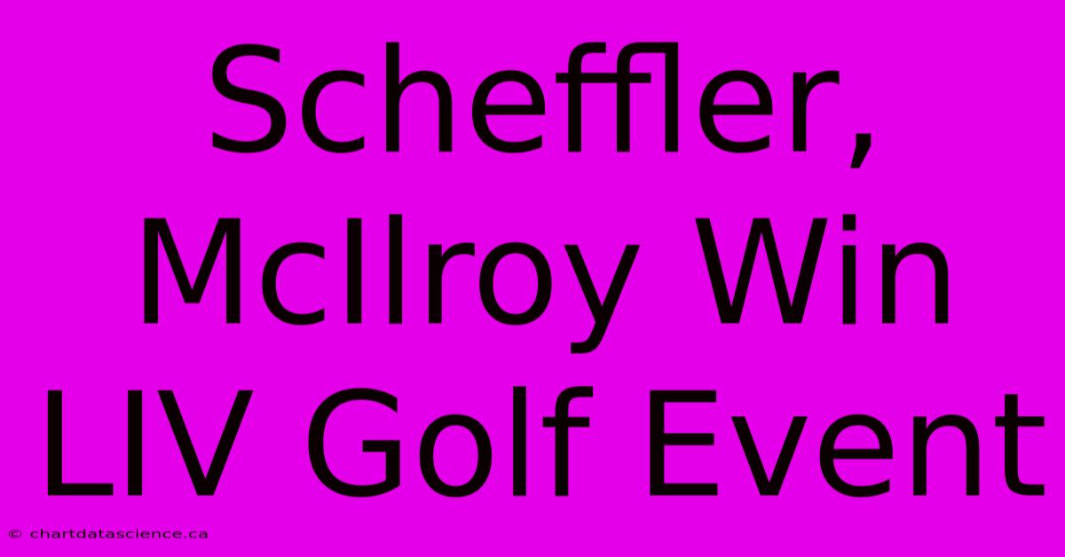 Scheffler, McIlroy Win LIV Golf Event