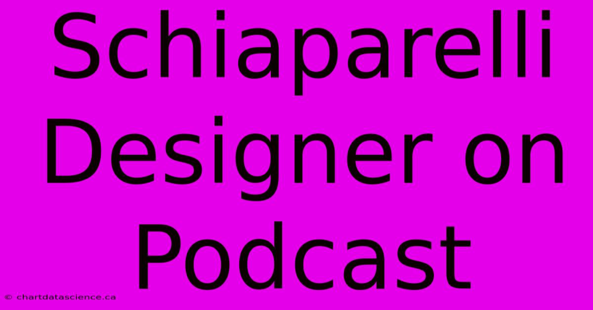 Schiaparelli Designer On Podcast