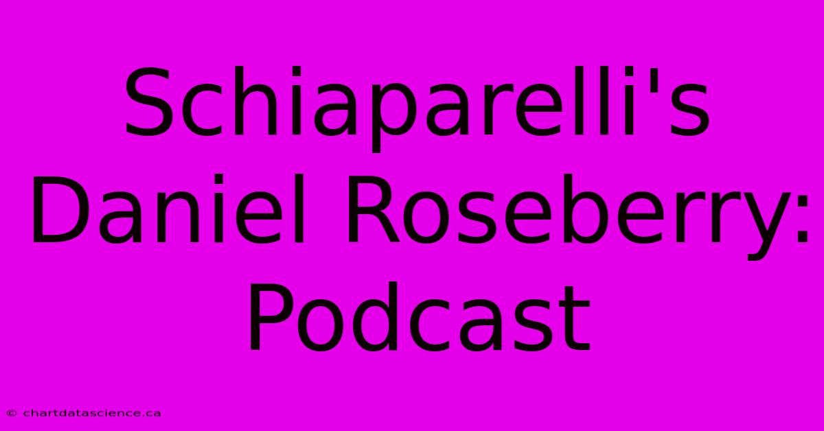 Schiaparelli's Daniel Roseberry: Podcast