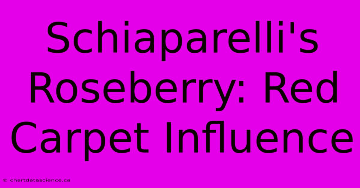 Schiaparelli's Roseberry: Red Carpet Influence 