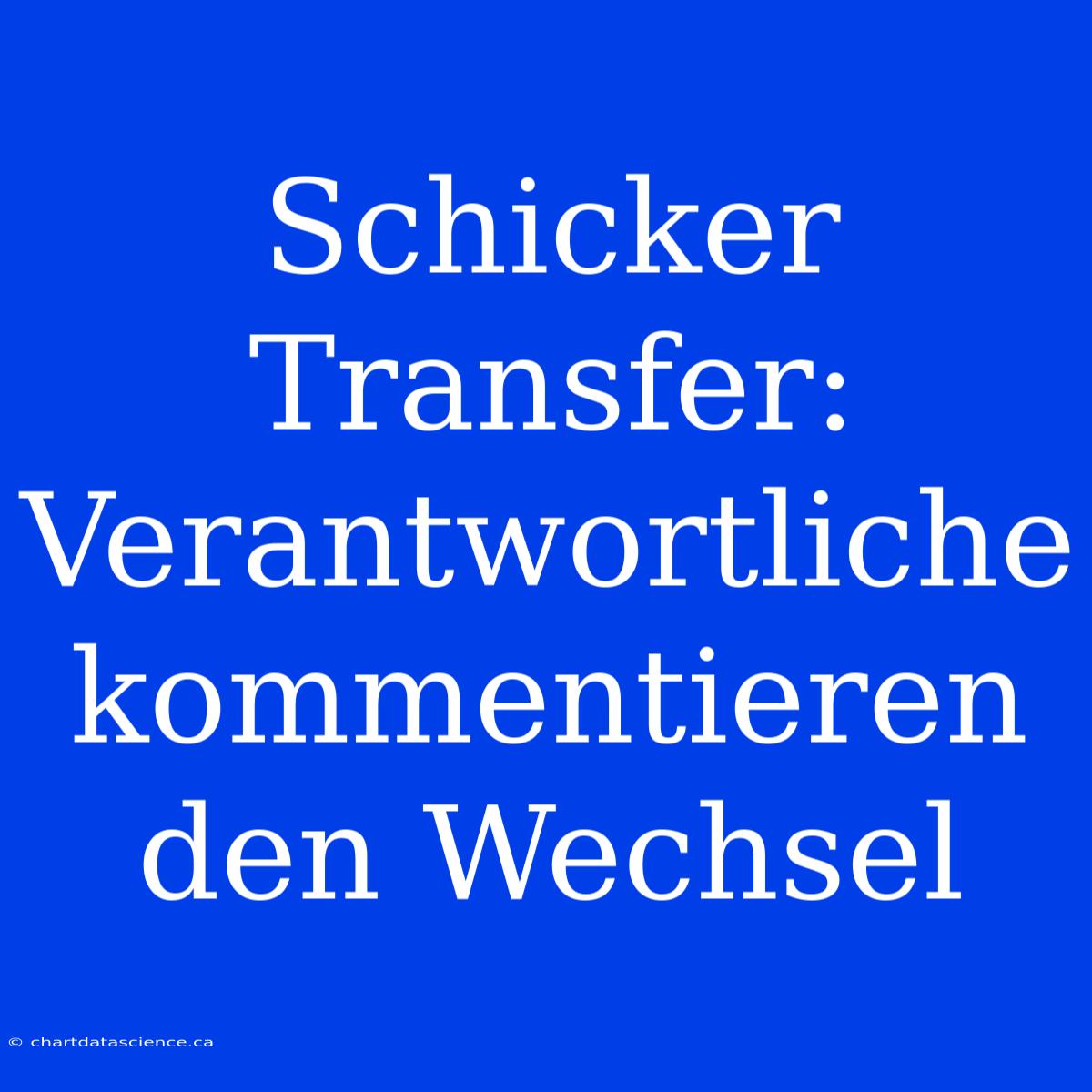 Schicker Transfer: Verantwortliche Kommentieren Den Wechsel