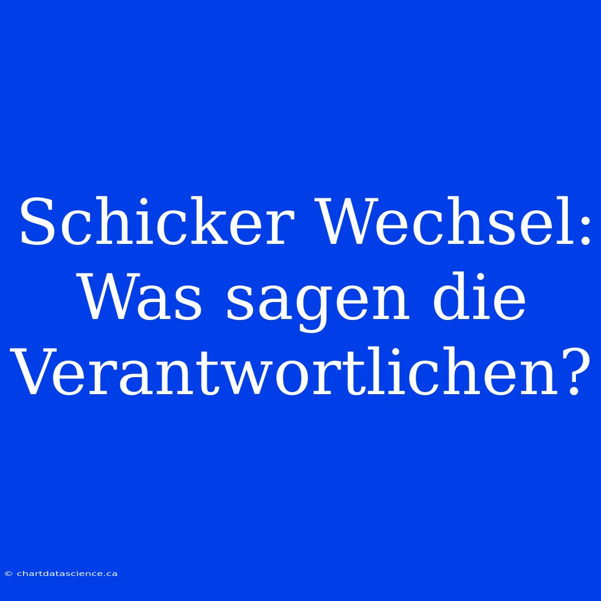 Schicker Wechsel:  Was Sagen Die Verantwortlichen?