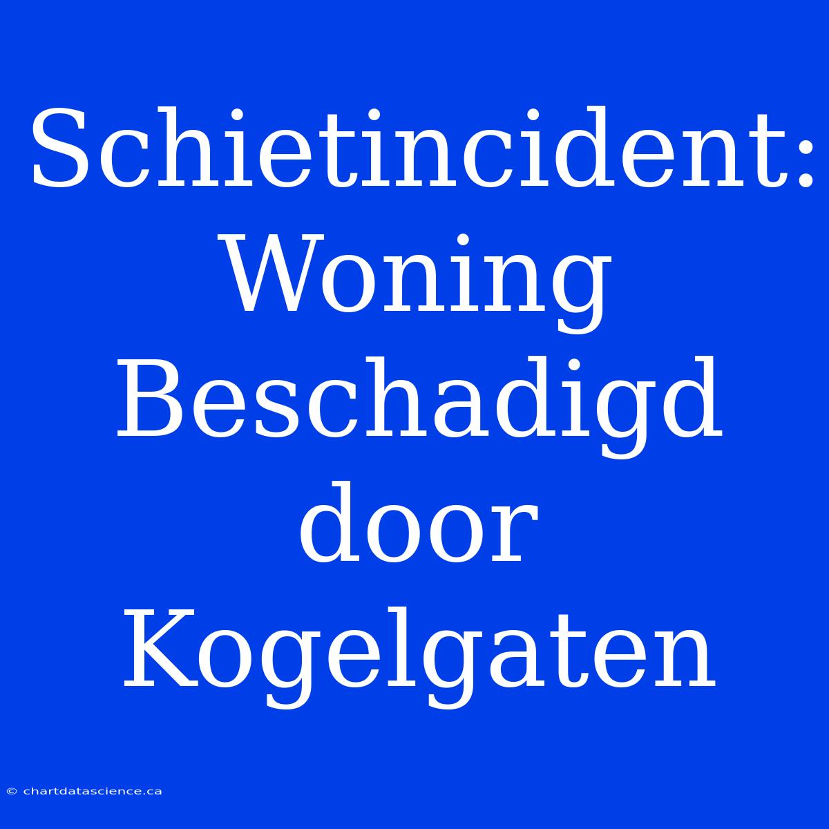 Schietincident: Woning Beschadigd Door Kogelgaten