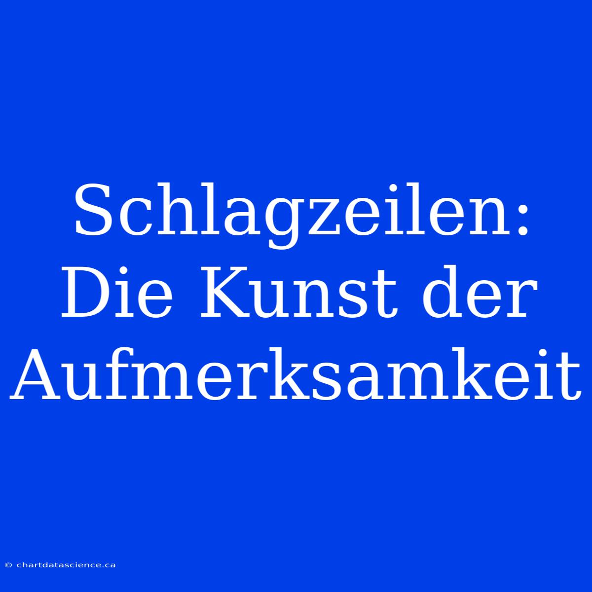 Schlagzeilen: Die Kunst Der Aufmerksamkeit