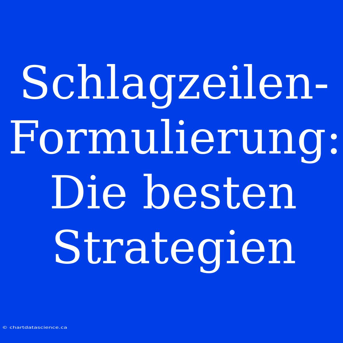 Schlagzeilen-Formulierung: Die Besten Strategien