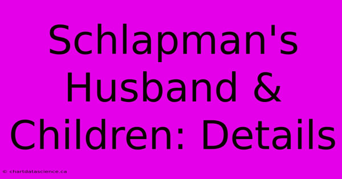 Schlapman's Husband & Children: Details