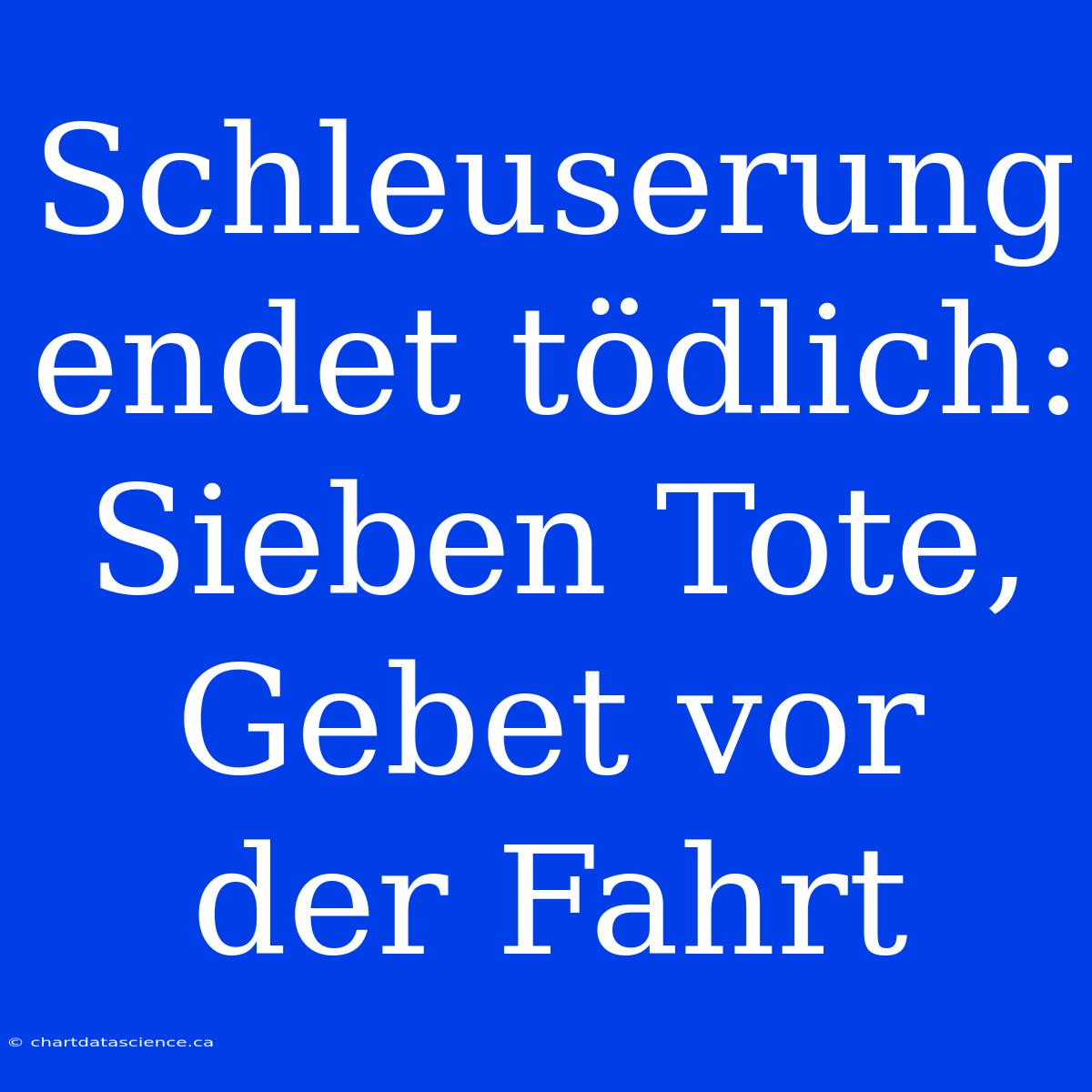 Schleuserung Endet Tödlich: Sieben Tote, Gebet Vor Der Fahrt