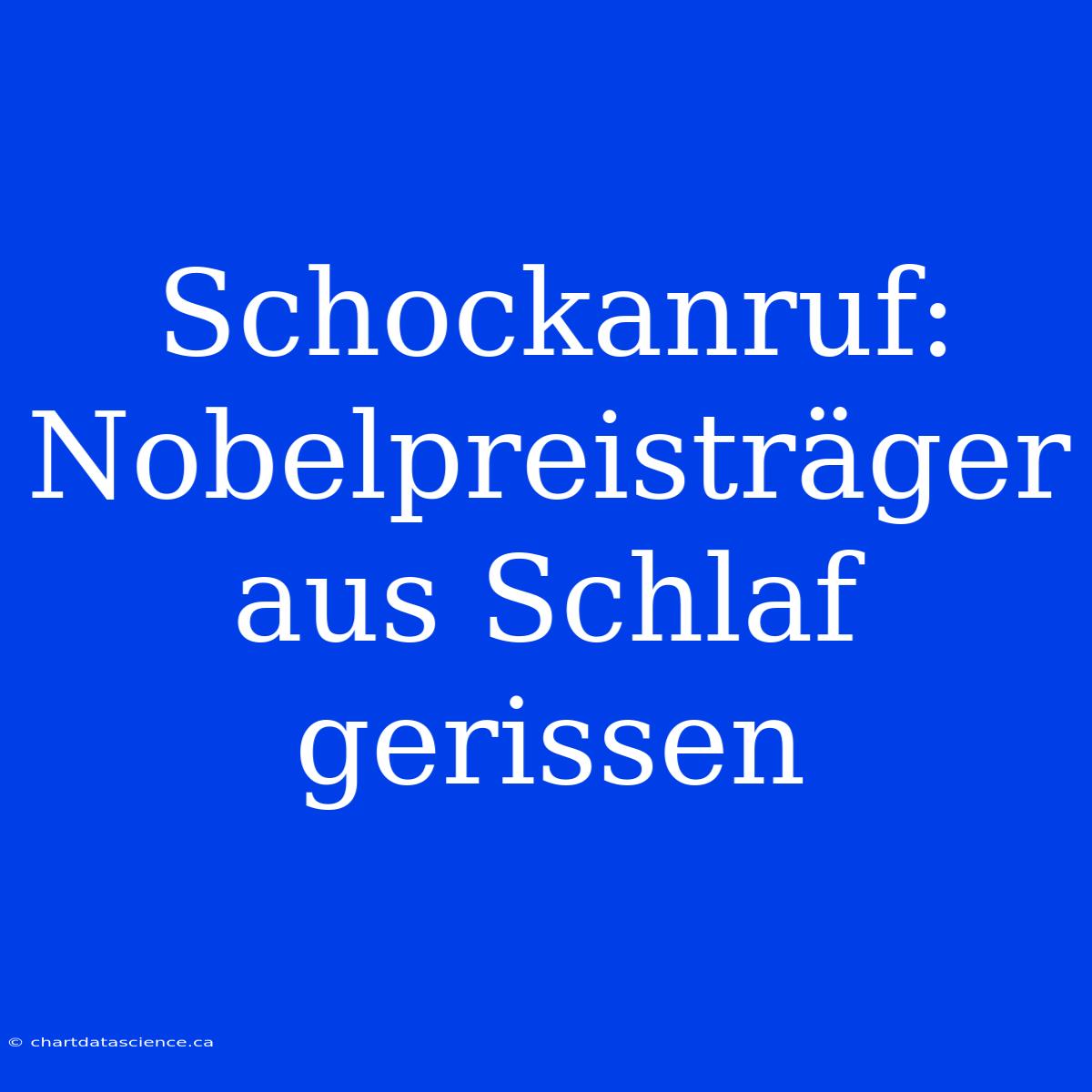 Schockanruf: Nobelpreisträger Aus Schlaf Gerissen