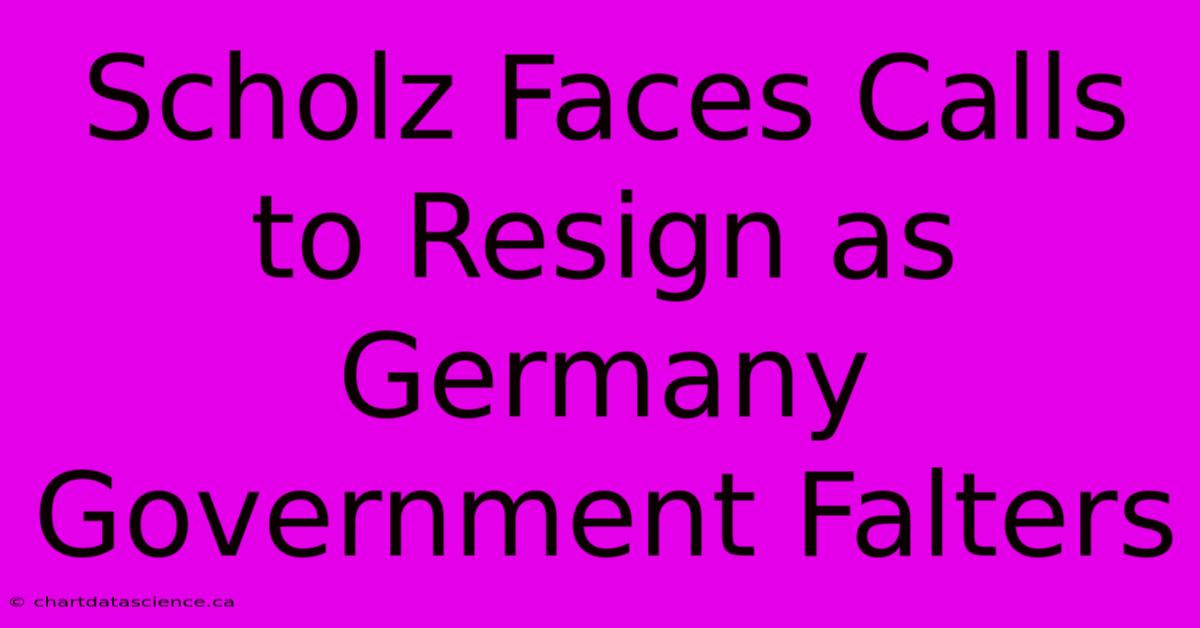 Scholz Faces Calls To Resign As Germany Government Falters 