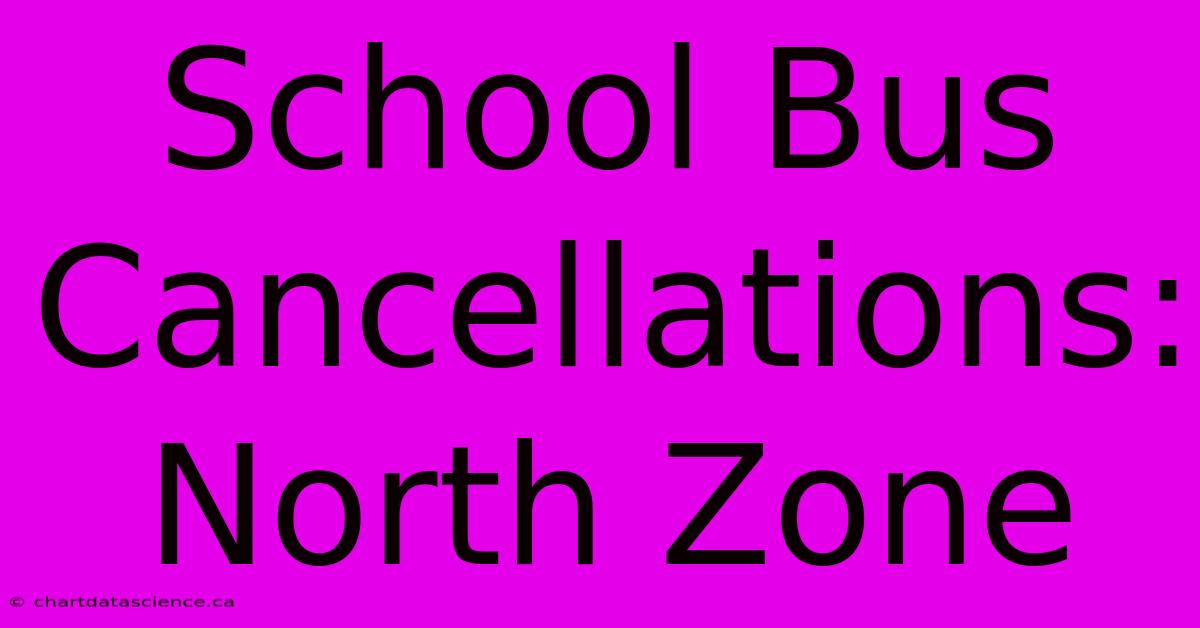 School Bus Cancellations: North Zone