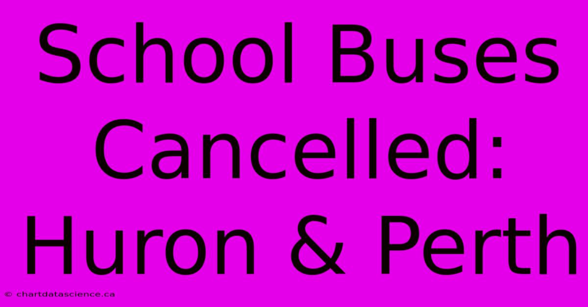 School Buses Cancelled: Huron & Perth