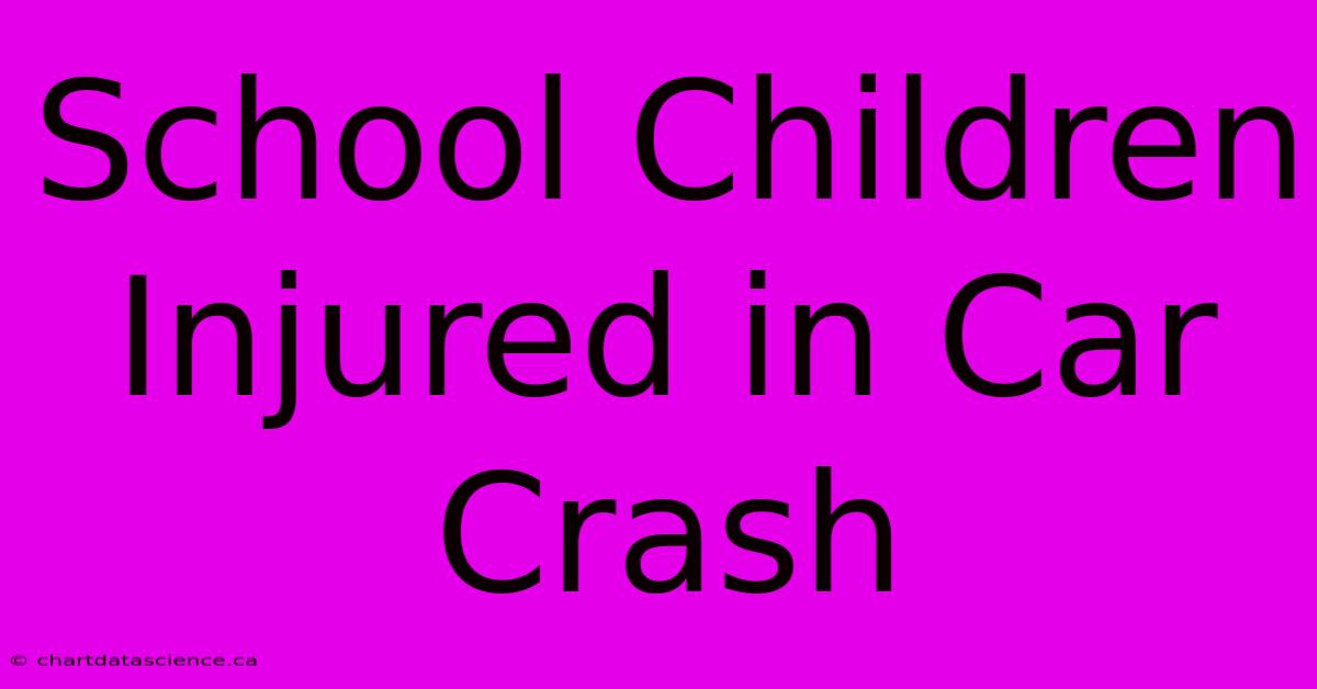 School Children Injured In Car Crash 