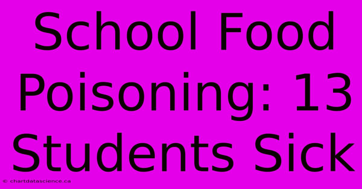 School Food Poisoning: 13 Students Sick