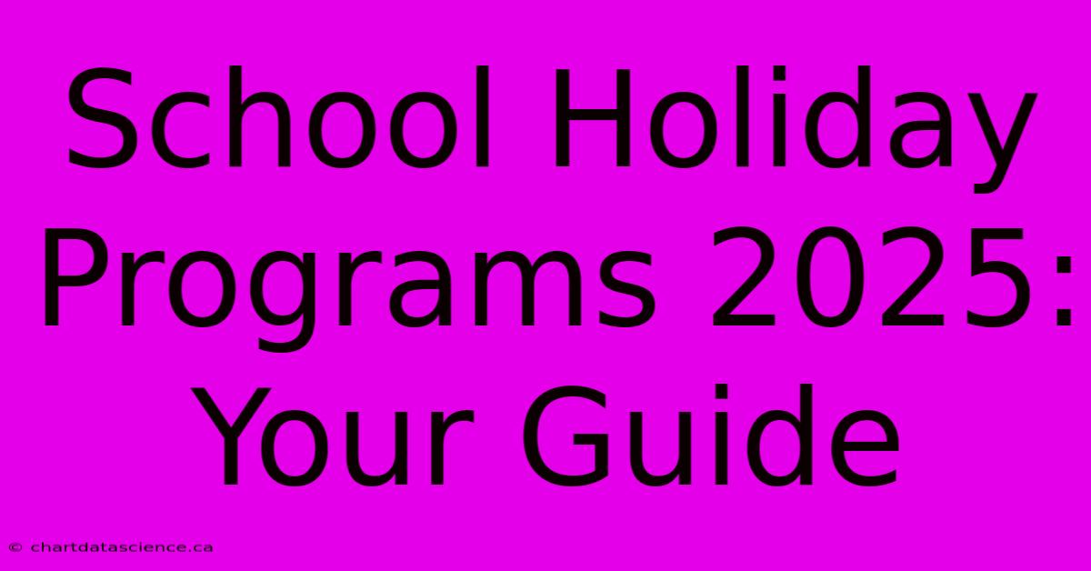 School Holiday Programs 2025: Your Guide