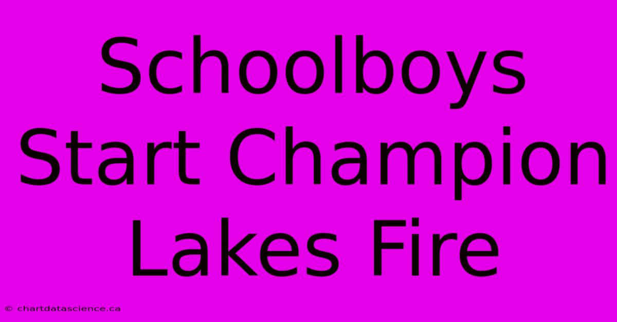 Schoolboys Start Champion Lakes Fire