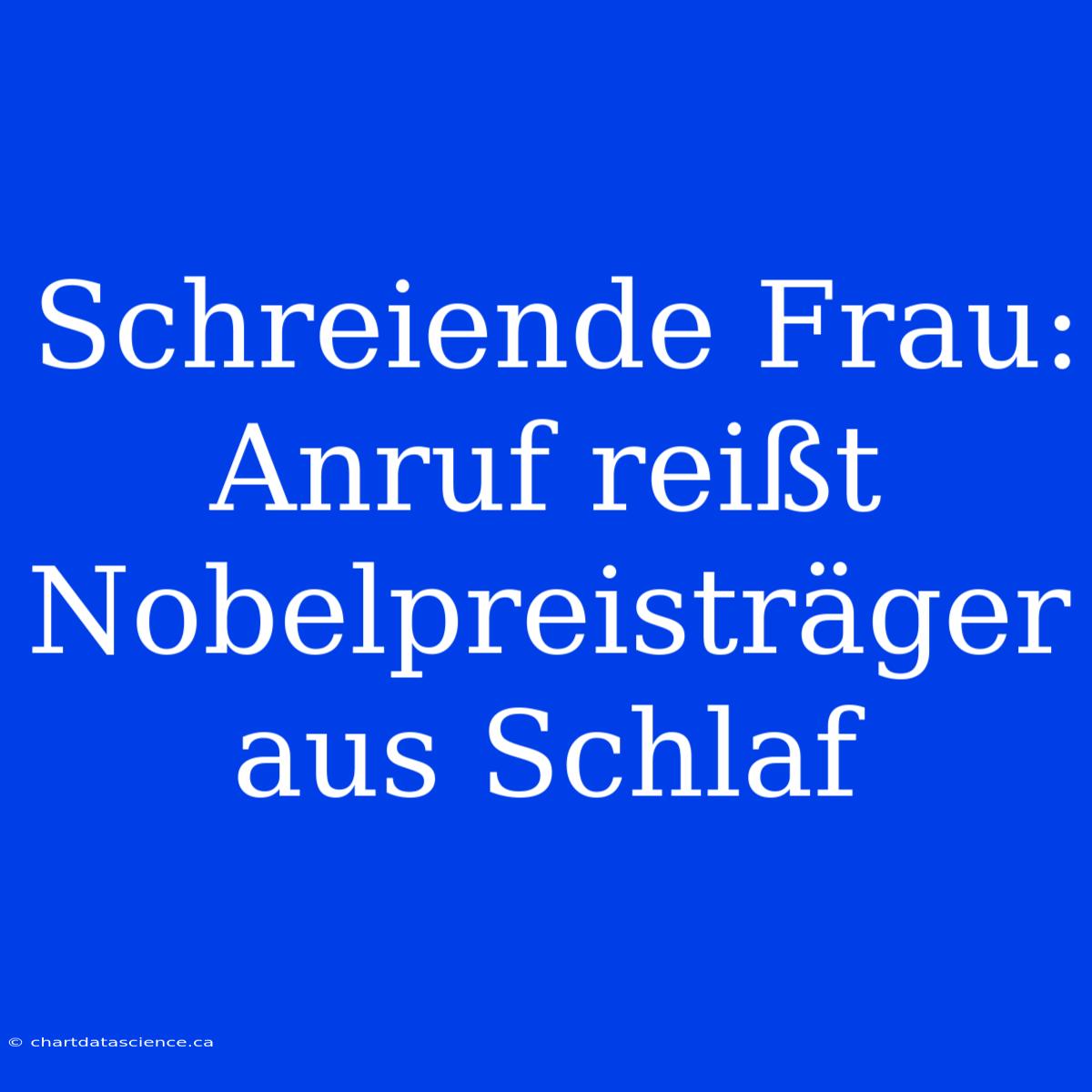 Schreiende Frau: Anruf Reißt Nobelpreisträger Aus Schlaf