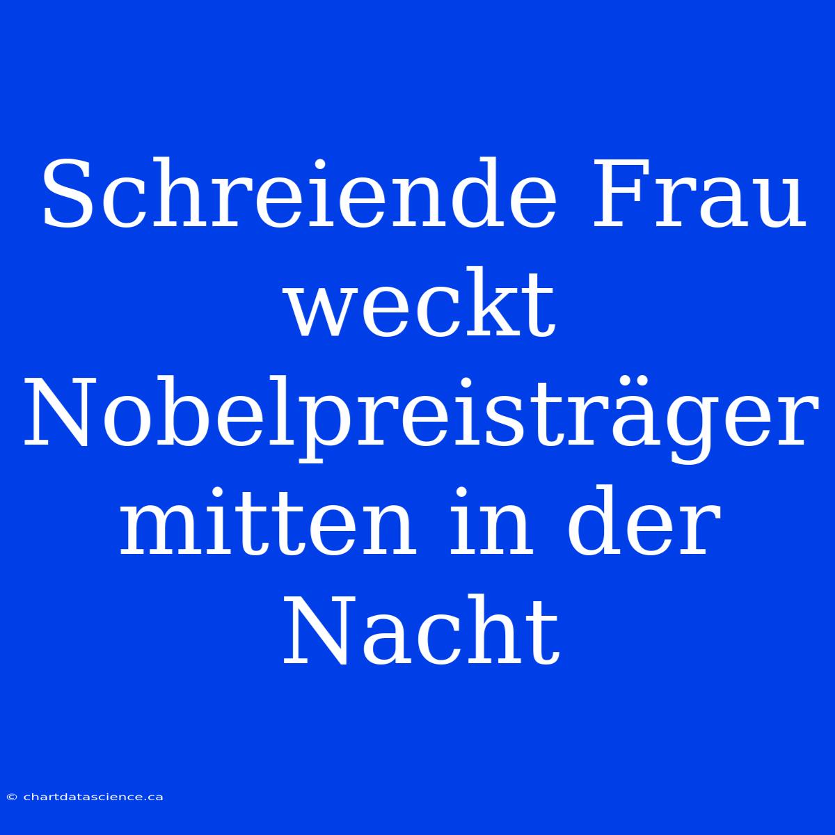 Schreiende Frau Weckt Nobelpreisträger Mitten In Der Nacht