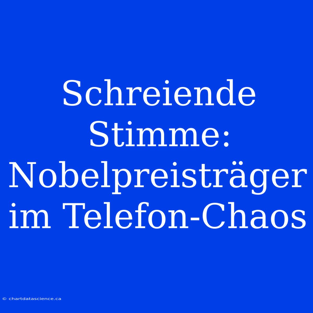 Schreiende Stimme: Nobelpreisträger Im Telefon-Chaos