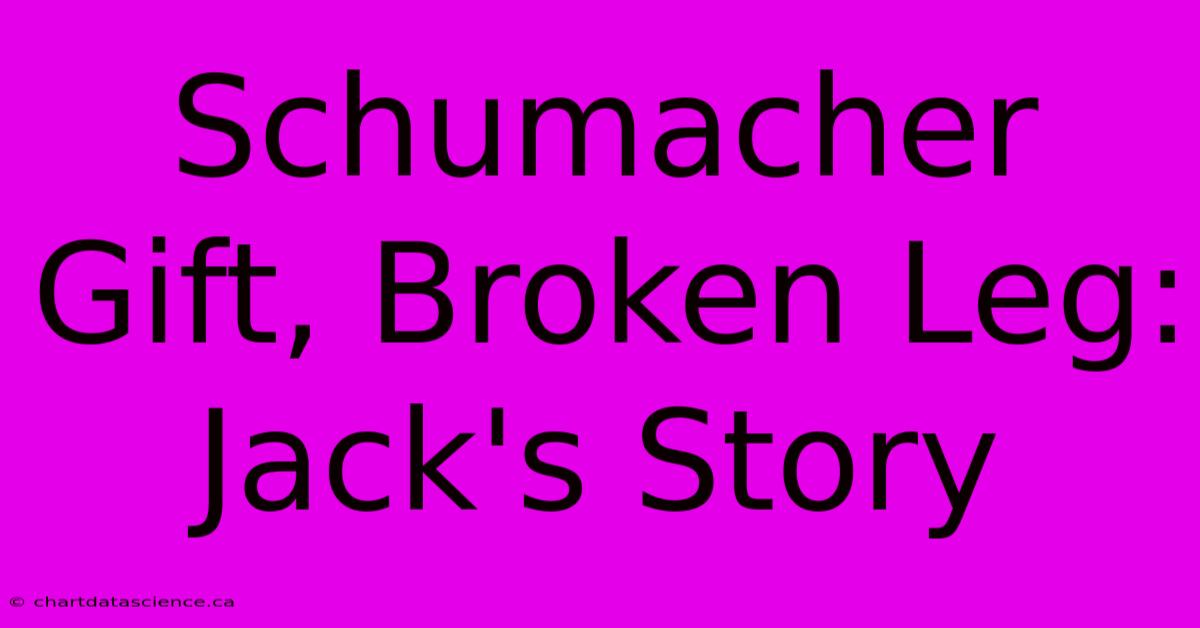 Schumacher Gift, Broken Leg: Jack's Story