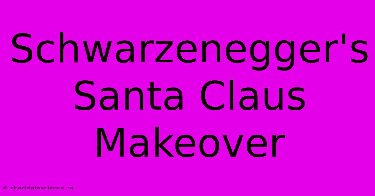 Schwarzenegger's Santa Claus Makeover