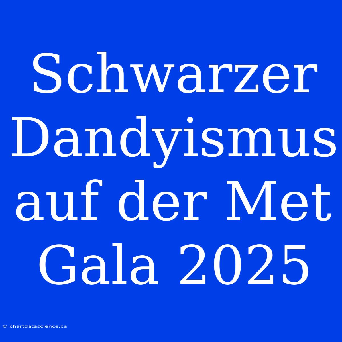 Schwarzer Dandyismus Auf Der Met Gala 2025