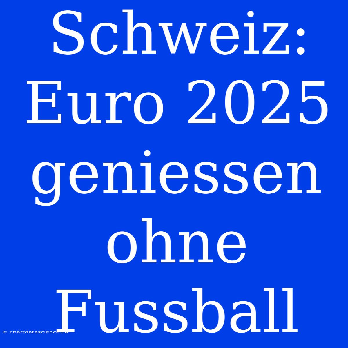 Schweiz: Euro 2025 Geniessen Ohne Fussball