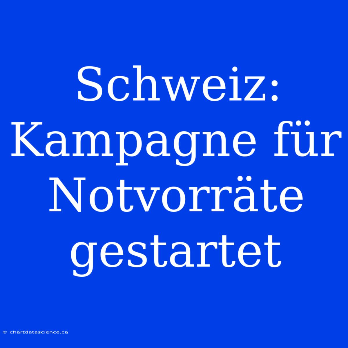 Schweiz: Kampagne Für Notvorräte Gestartet