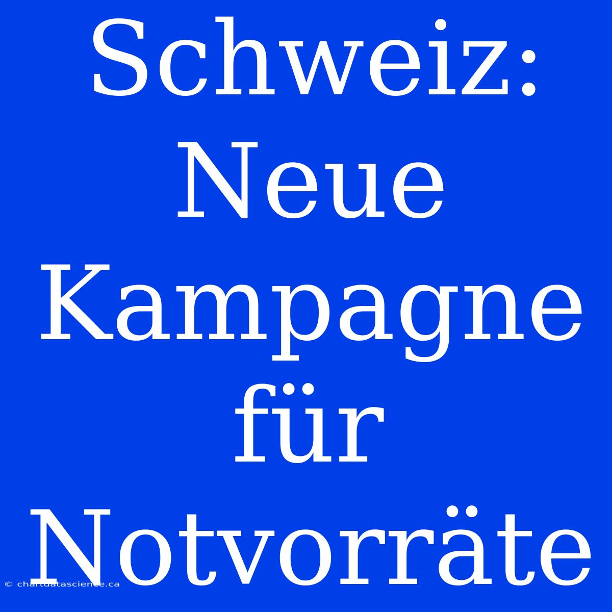 Schweiz: Neue Kampagne Für Notvorräte