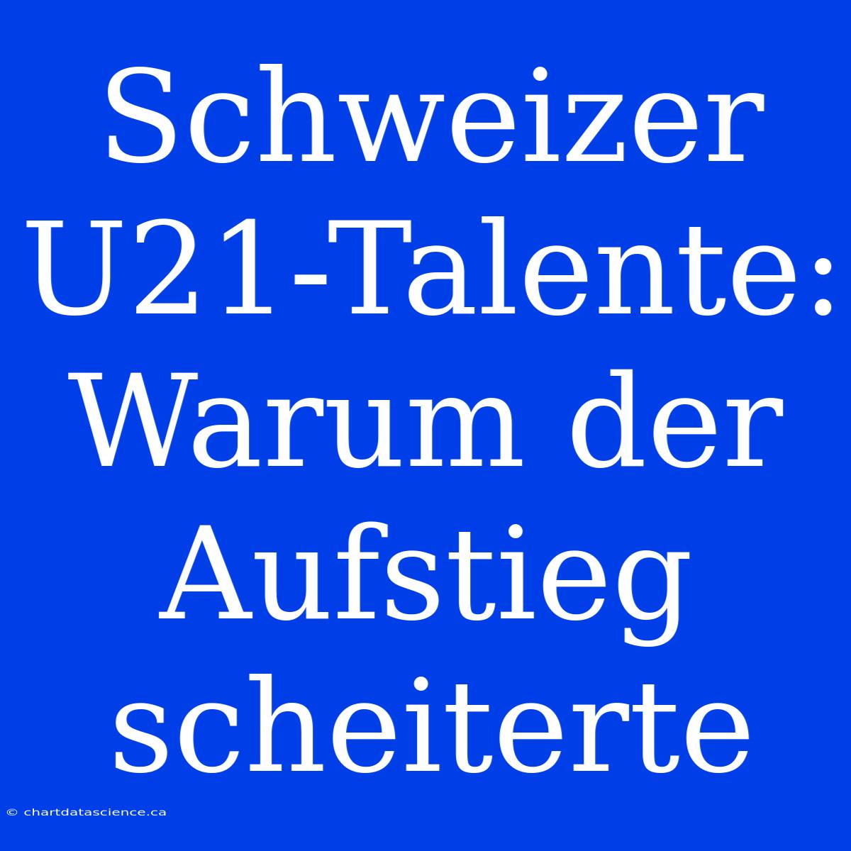 Schweizer U21-Talente: Warum Der Aufstieg Scheiterte