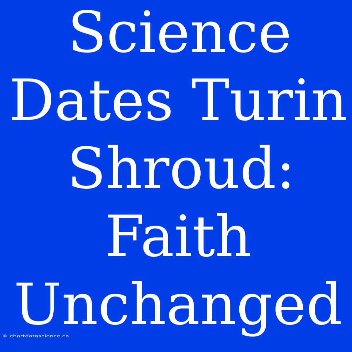 Science Dates Turin Shroud: Faith Unchanged