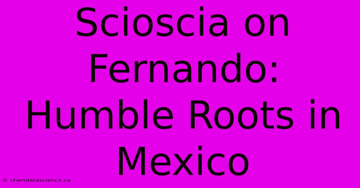 Scioscia On Fernando: Humble Roots In Mexico