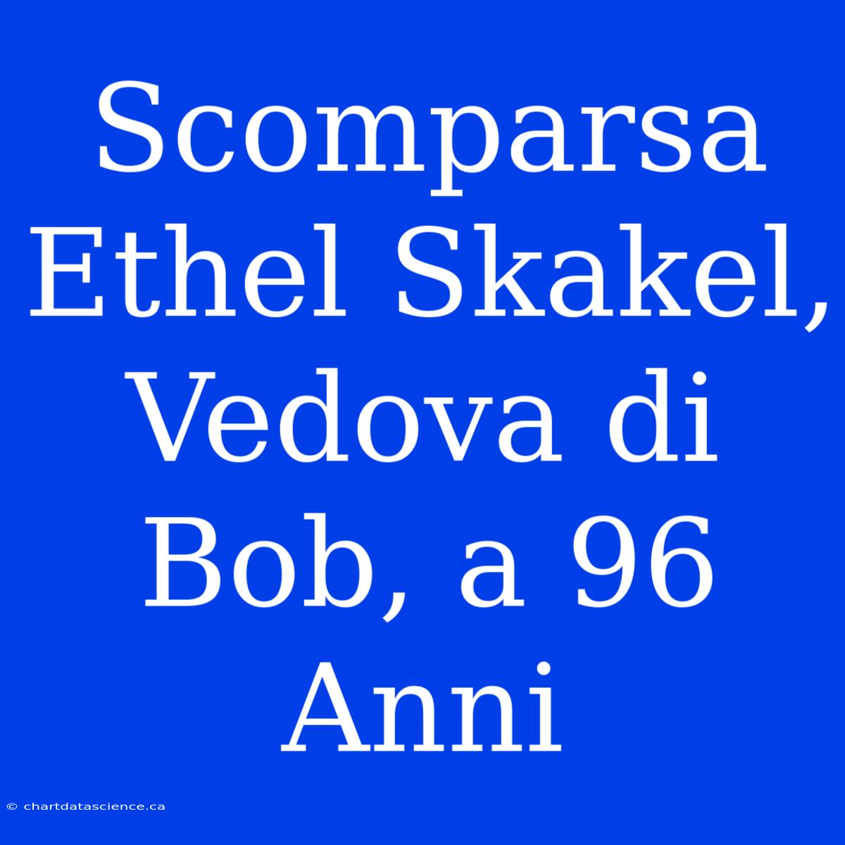 Scomparsa Ethel Skakel, Vedova Di Bob, A 96 Anni