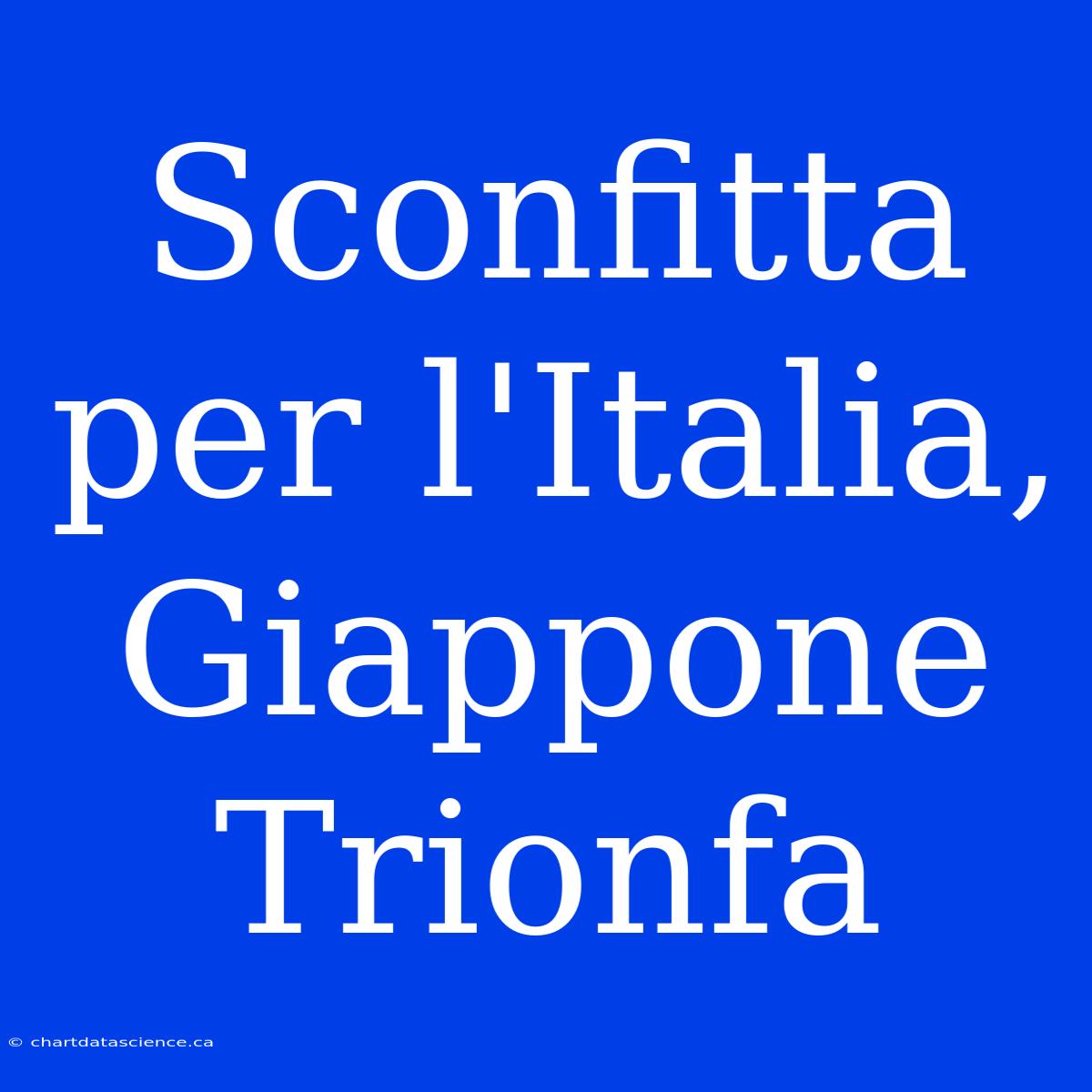 Sconfitta Per L'Italia, Giappone Trionfa