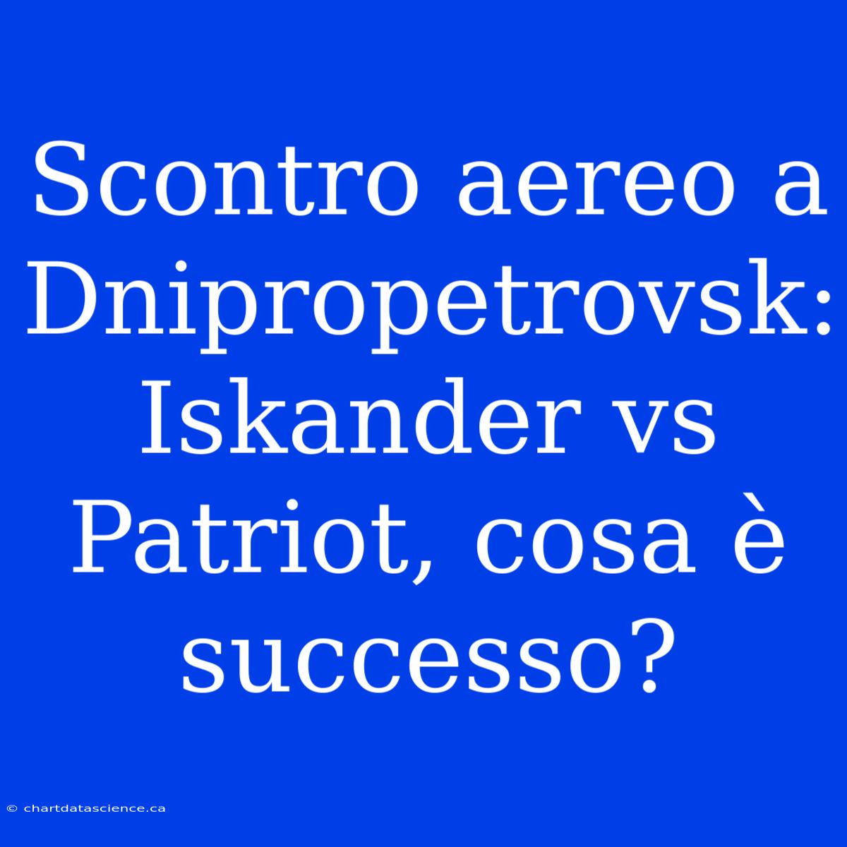 Scontro Aereo A Dnipropetrovsk: Iskander Vs Patriot, Cosa È Successo?