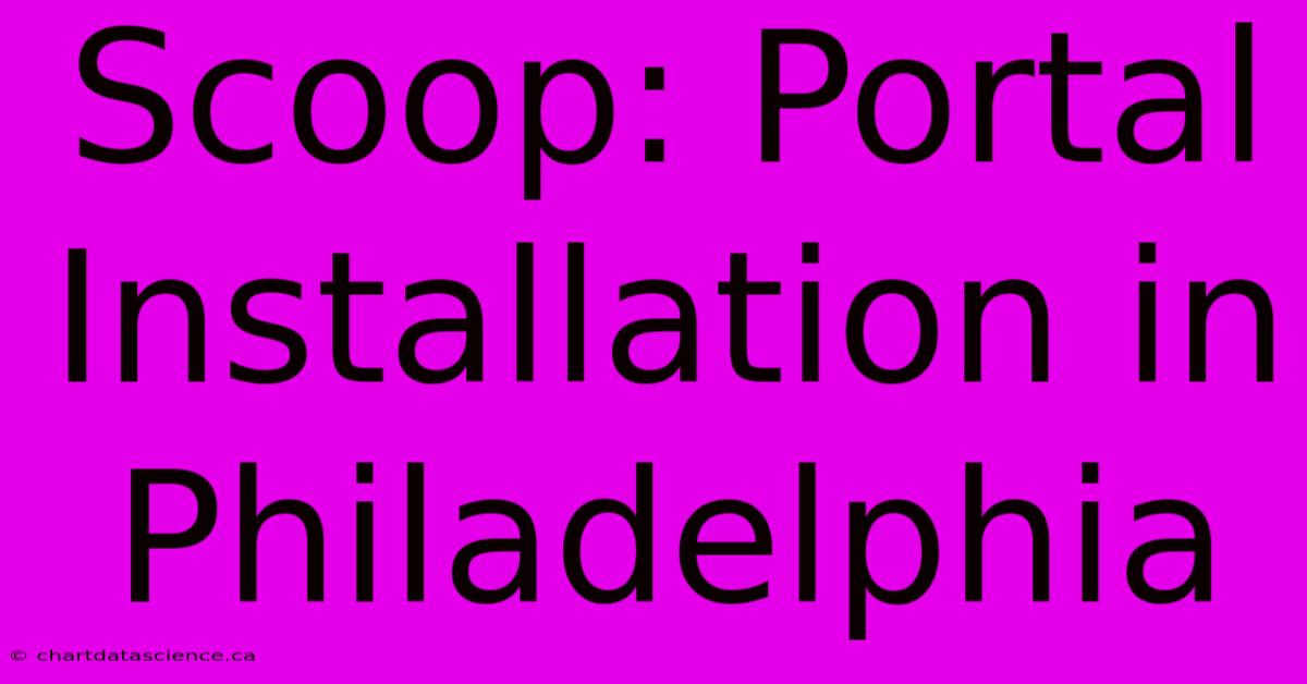 Scoop: Portal Installation In Philadelphia