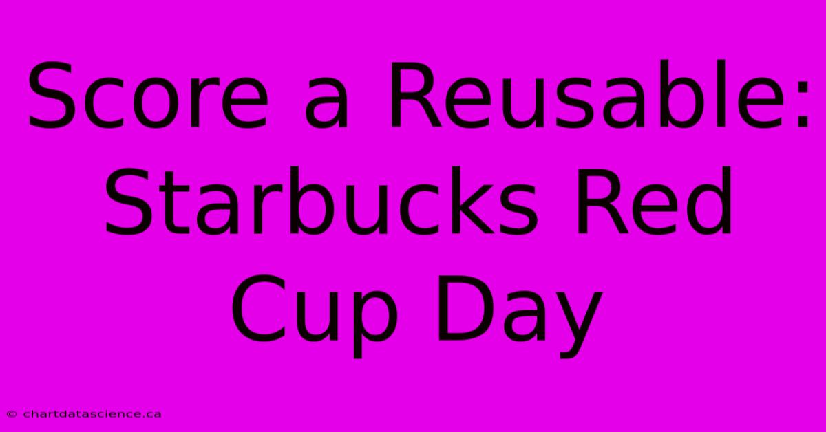 Score A Reusable: Starbucks Red Cup Day