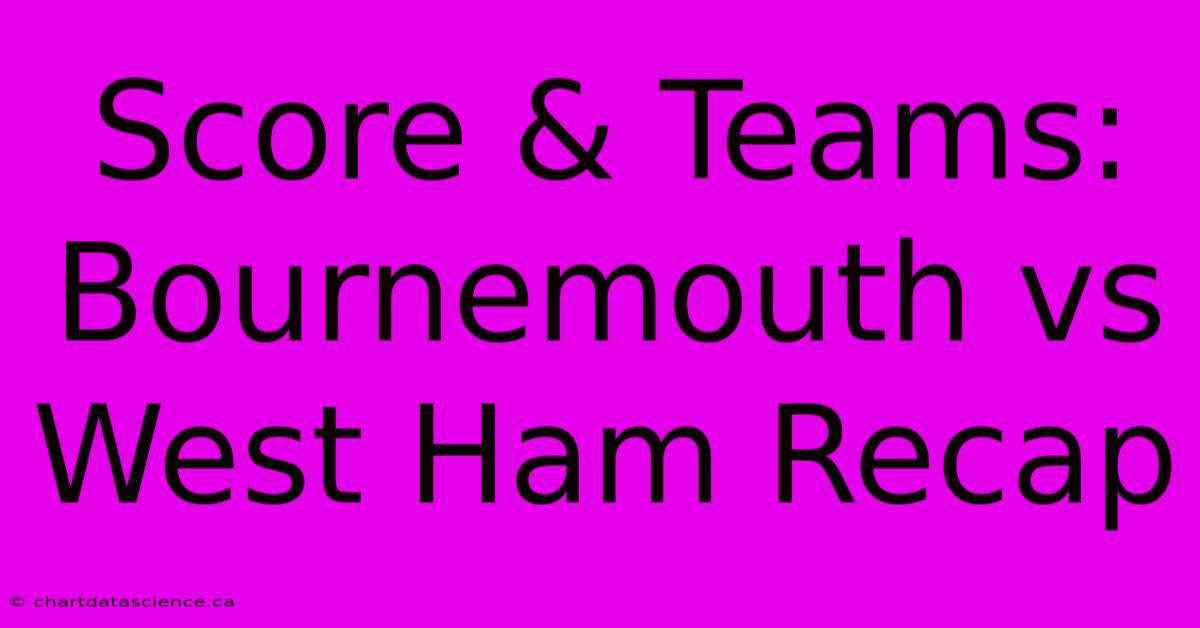 Score & Teams: Bournemouth Vs West Ham Recap