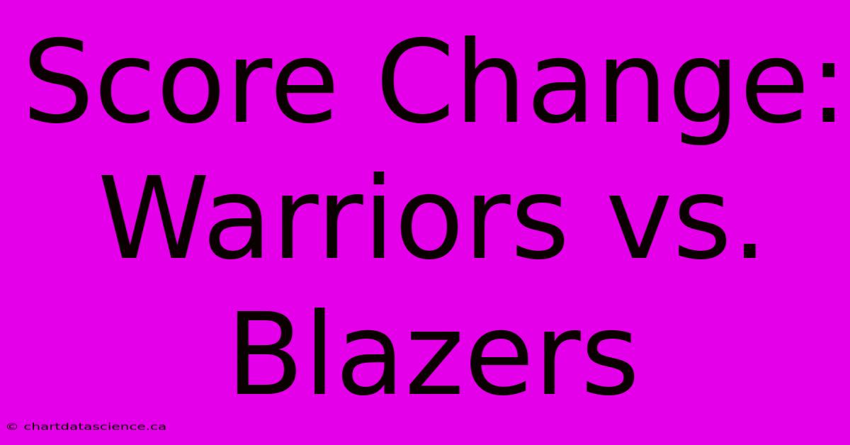 Score Change: Warriors Vs. Blazers