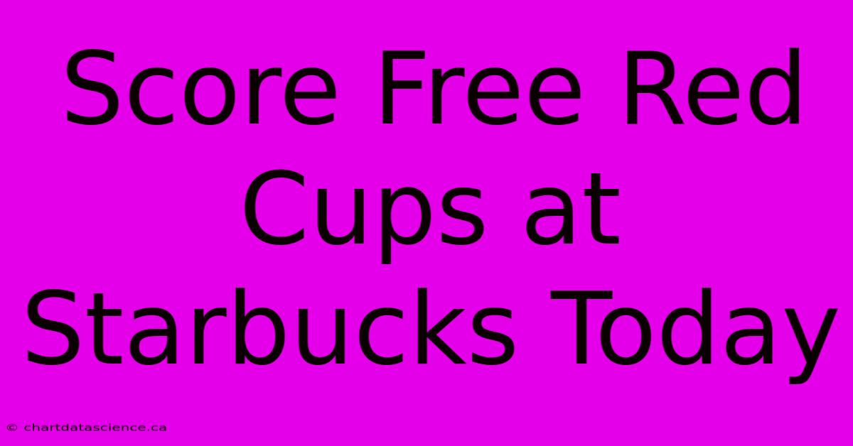 Score Free Red Cups At Starbucks Today