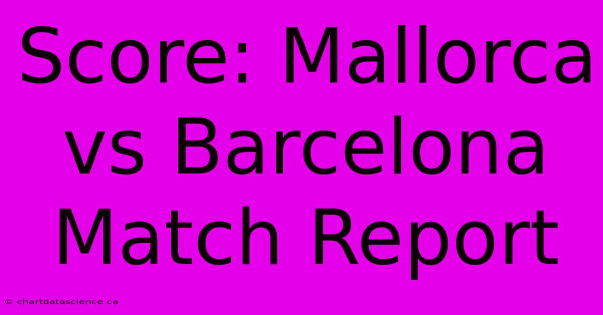 Score: Mallorca Vs Barcelona Match Report