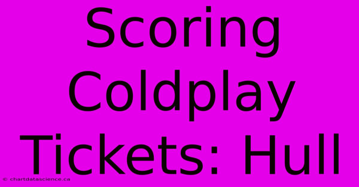 Scoring Coldplay Tickets: Hull