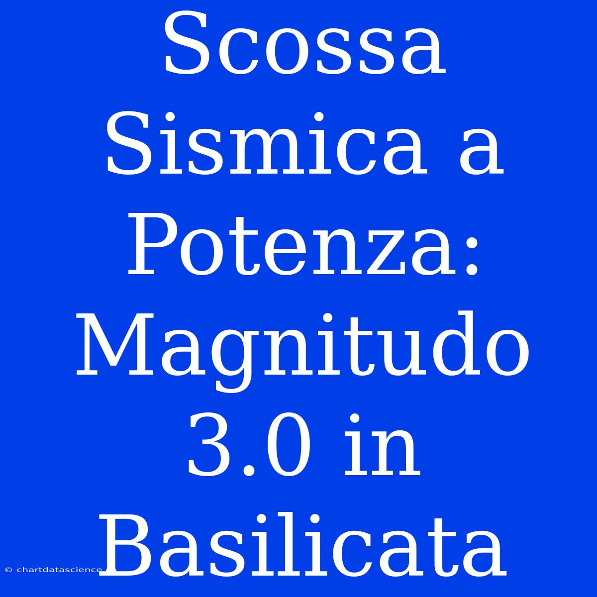 Scossa Sismica A Potenza: Magnitudo 3.0 In Basilicata