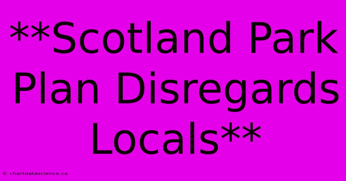 **Scotland Park Plan Disregards Locals**