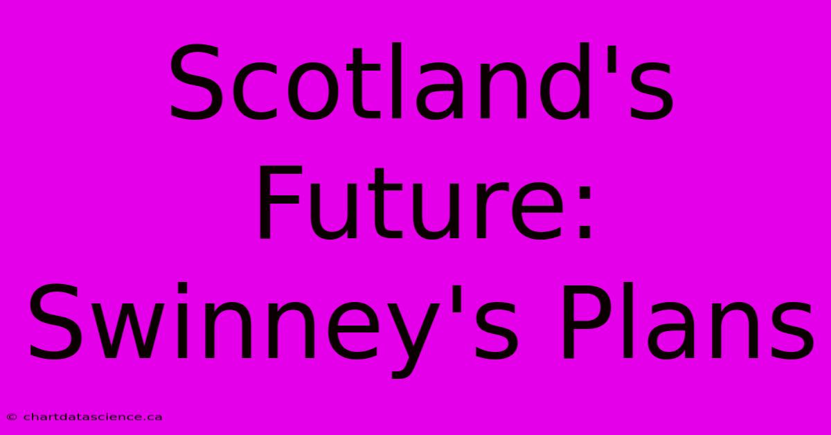 Scotland's Future: Swinney's Plans