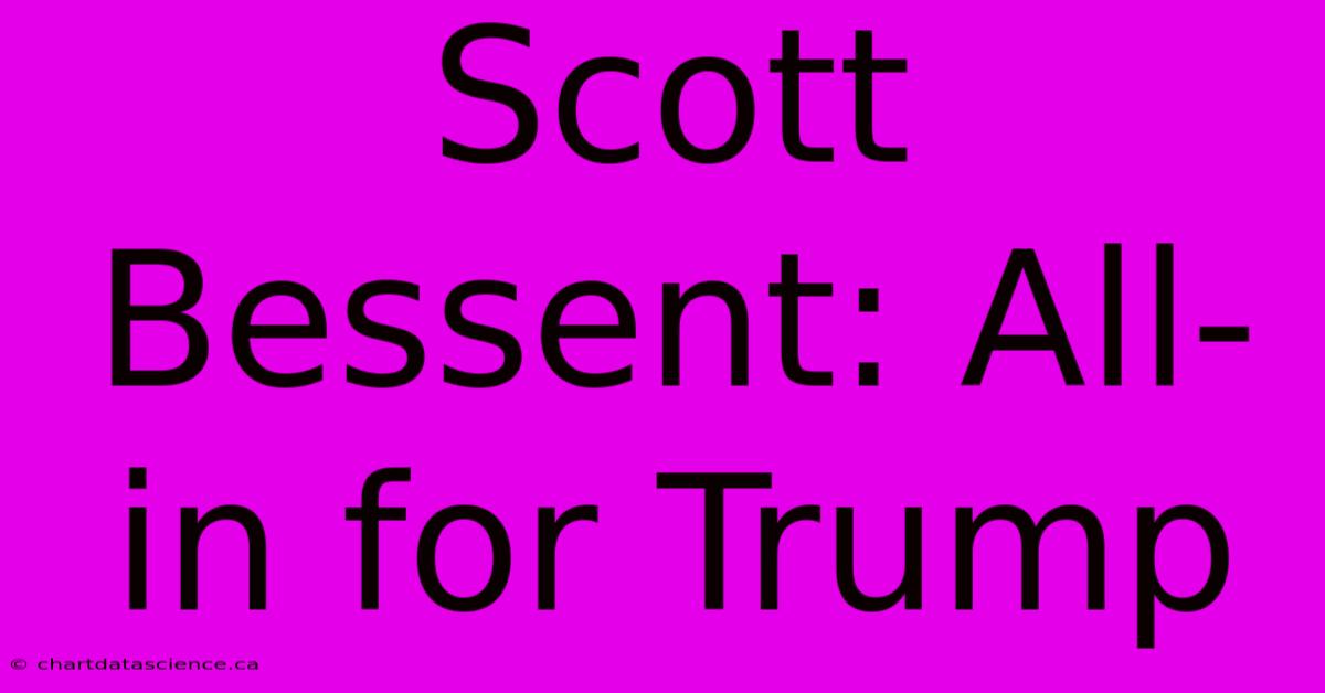 Scott Bessent: All-in For Trump