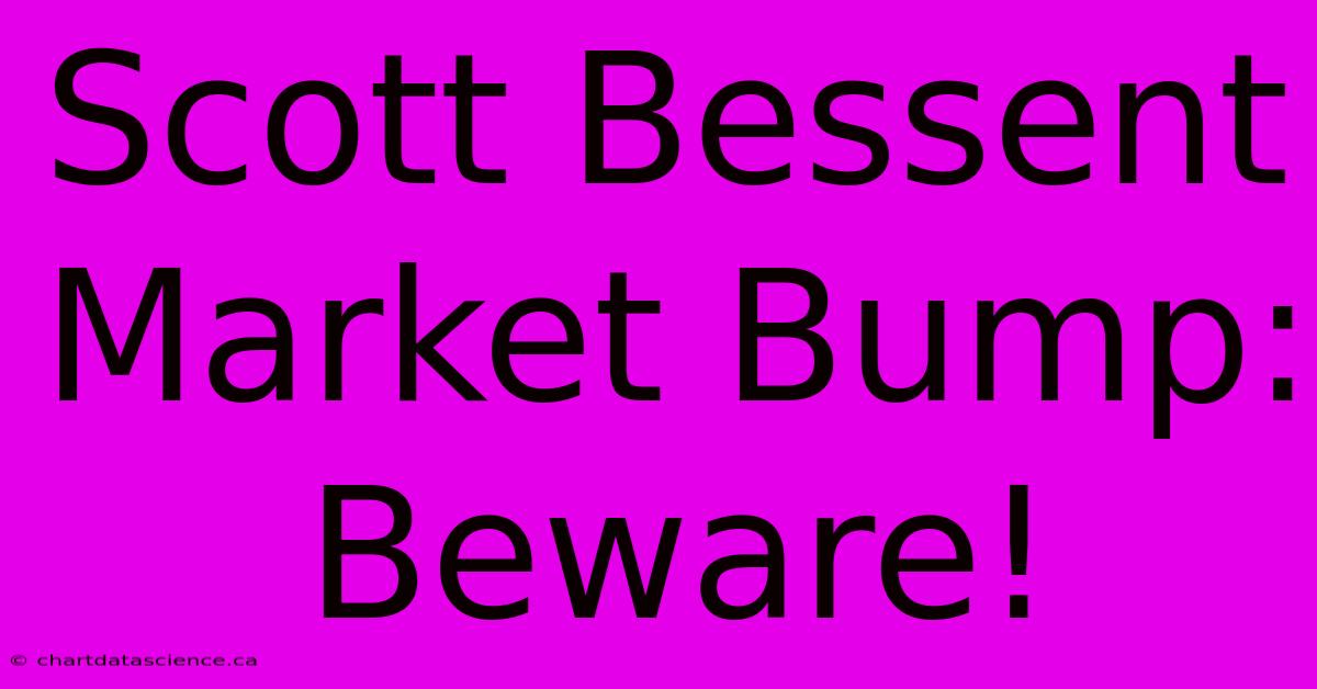 Scott Bessent Market Bump: Beware!