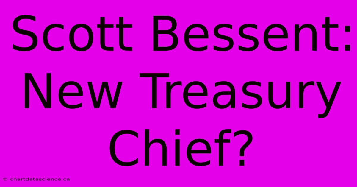 Scott Bessent: New Treasury Chief?